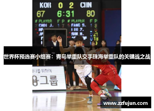 世界杯预选赛小组赛：青岛举重队交手珠海举重队的关键战之战