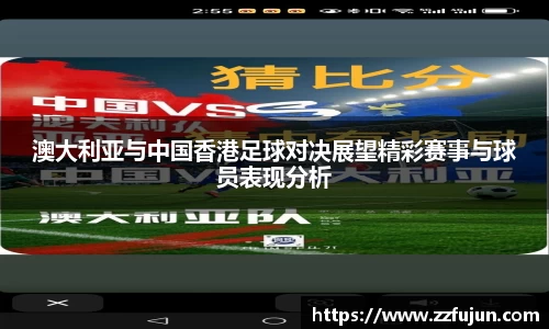 澳大利亚与中国香港足球对决展望精彩赛事与球员表现分析